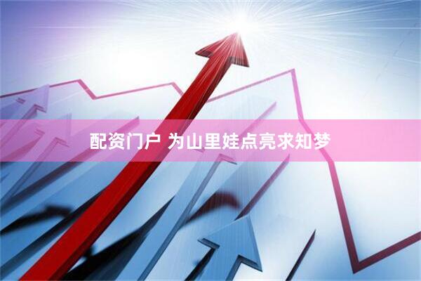 配资门户 为山里娃点亮求知梦